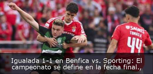 Igualada 1-1 en Benfica vs. Sporting: El campeonato se define en la fecha final