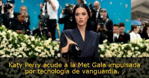 Katy Perry acude a la Met Gala impulsada por tecnología de vanguardia. 
