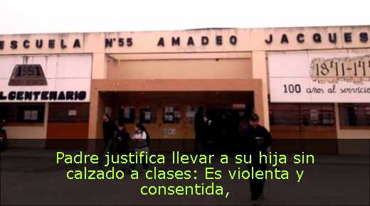 Padre justifica llevar a su hija sin calzado a clases: Es violenta y consentida