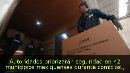 Autoridades priorizarán seguridad en 42 municipios mexiquenses durante comicios