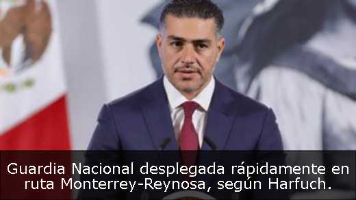 Guardia Nacional desplegada rápidamente en ruta Monterrey-Reynosa, según Harfuch