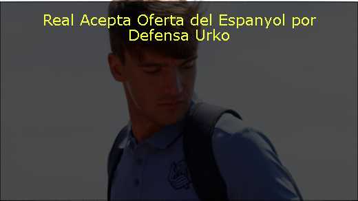 Real Acepta Oferta del Espanyol por Defensa Urko