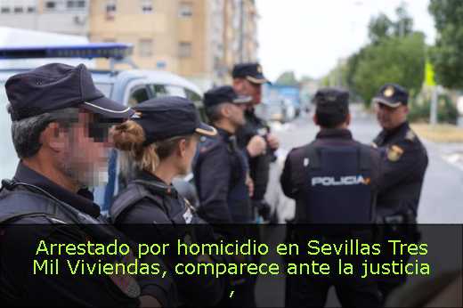 Arrestado por homicidio en Sevillas Tres Mil Viviendas, comparece ante la justicia 