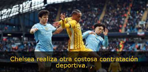 Chelsea realiza otra costosa contratación deportiva. 