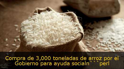Compra de 3,000 toneladas de arroz por el Gobierno para ayuda socialn```perl