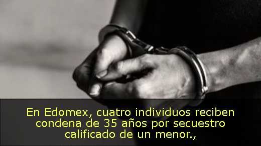 En Edomex, cuatro individuos reciben condena de 35 años por secuestro calificado de un menor
