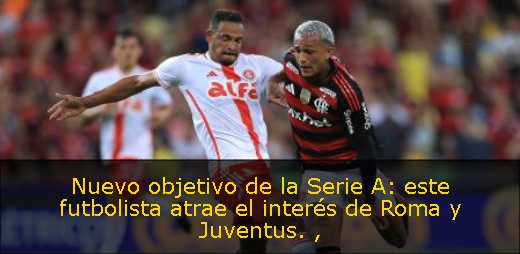 Nuevo objetivo de la Serie A: este futbolista atrae el interés de Roma y Juventus. 