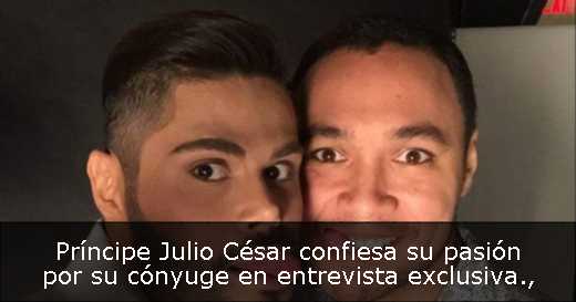 Príncipe Julio César confiesa su pasión por su cónyuge en entrevista exclusiva