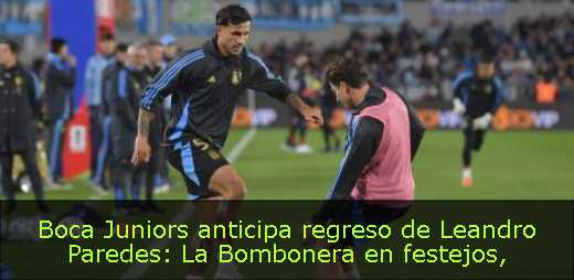 Boca Juniors anticipa regreso de Leandro Paredes: La Bombonera en festejos