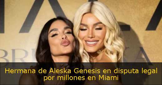 Hermana de Aleska Genesis en disputa legal por millones en Miami 