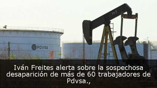 Iván Freites alerta sobre la sospechosa desaparición de más de 60 trabajadores de Pdvsa