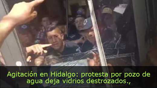Agitación en Hidalgo: protesta por pozo de agua deja vidrios destrozados