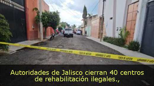 Autoridades de Jalisco cierran 40 centros de rehabilitación ilegales
