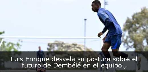 Luis Enrique desvela su postura sobre el futuro de Dembélé en el equipo