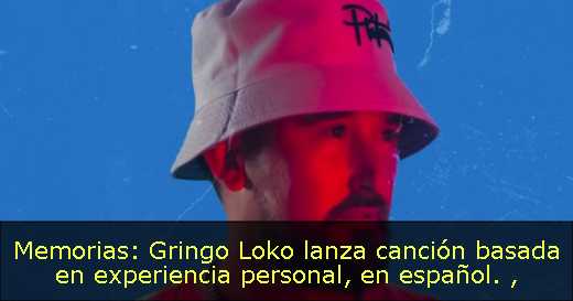 Memorias: Gringo Loko lanza canción basada en experiencia personal, en español. 