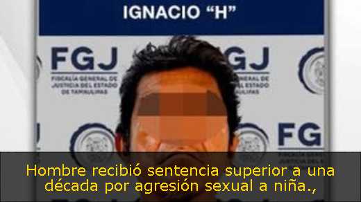 Hombre recibió sentencia superior a una década por agresión sexual a niña