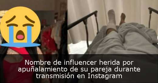 Nombre de influencer herida por apuñalamiento de su pareja durante transmisión en Instagram 