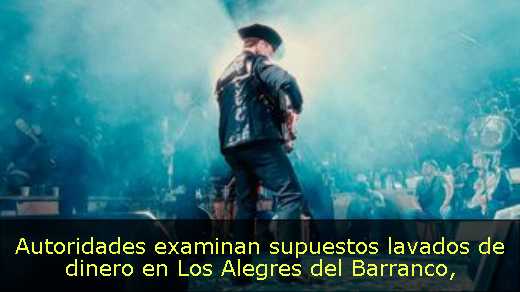Autoridades examinan supuestos lavados de dinero en Los Alegres del Barranco