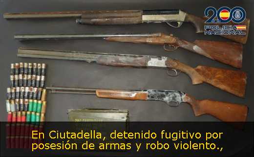 En Ciutadella, detenido fugitivo por posesión de armas y robo violento