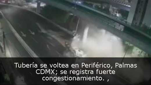 Tubería se voltea en Periférico, Palmas CDMX; se registra fuerte congestionamiento. 