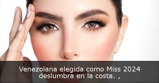Venezolana elegida como Miss 2024 deslumbra en la costa. 