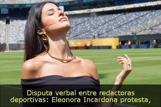 Disputa verbal entre redactoras deportivas: Eleonora Incardona protesta