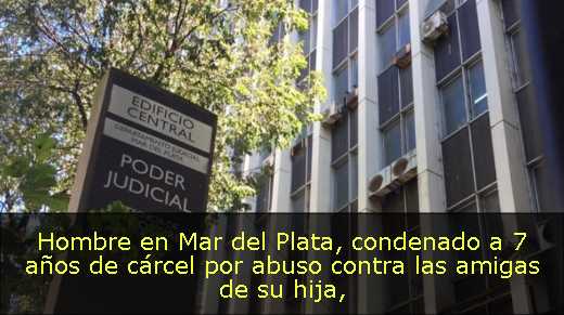 Hombre en Mar del Plata, condenado a 7 años de cárcel por abuso contra las amigas de su hija