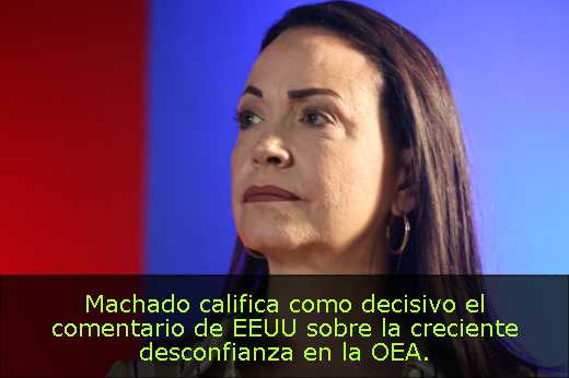 Machado califica como decisivo el comentario de EEUU sobre la creciente desconfianza en la OEA. 