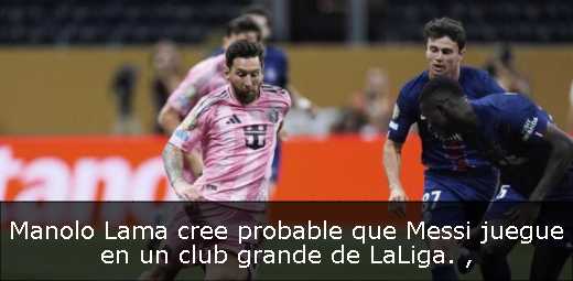 Manolo Lama cree probable que Messi juegue en un club grande de LaLiga. 