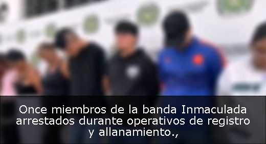 Once miembros de la banda Inmaculada arrestados durante operativos de registro y allanamiento