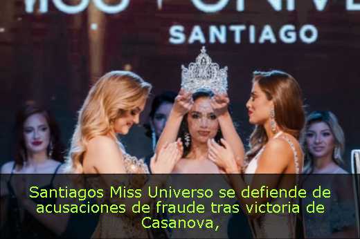 Santiagos Miss Universo se defiende de acusaciones de fraude tras victoria de Casanova