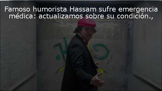 Famoso humorista Hassam sufre emergencia médica: actualizamos sobre su condición