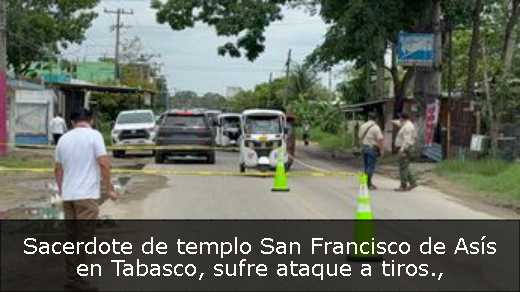 Sacerdote de templo San Francisco de Asís en Tabasco, sufre ataque a tiros