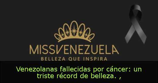 Venezolanas fallecidas por cáncer: un triste récord de belleza. 
